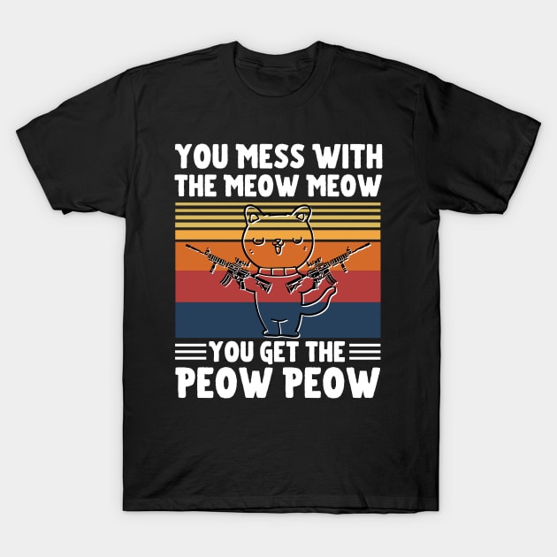 You Mess With The Meow Meow You Get The Peow Peow, Funny Retro Cat Sayings T-Shirt by JustBeSatisfied